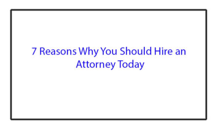 7 Reasons Why You Should Hire an Attorney Today