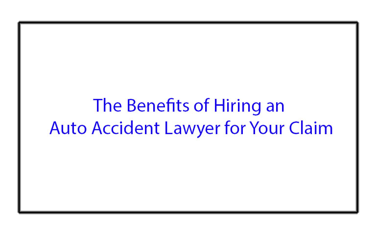 The Benefits of Hiring an Auto Accident Lawyer for Your Claim