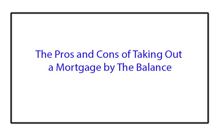 The Pros and Cons of Taking Out a Mortgage by The Balance