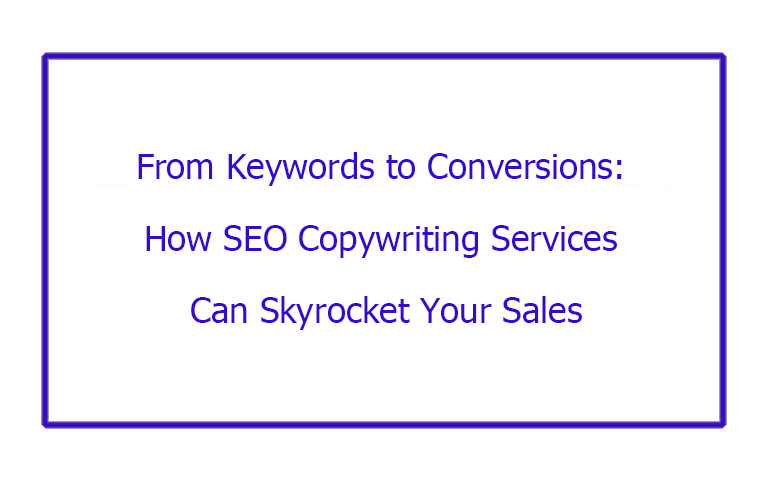 From Keywords to Conversions: How SEO Copywriting Services Can Skyrocket Your Sales