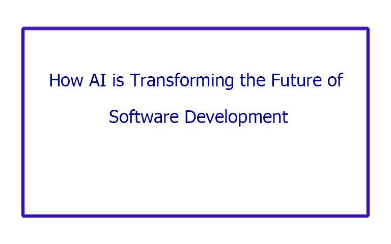 How AI is Transforming the Future of Software Development