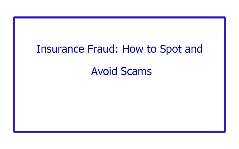Insurance Fraud: How to Spot and Avoid Scams
