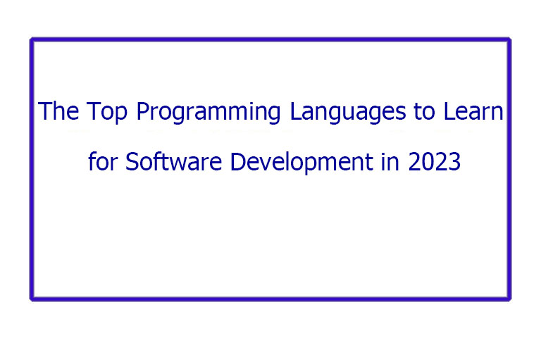 The Top Programming Languages to Learn for Software Development in 2023