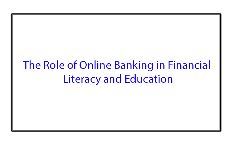 The Role of Online Banking in Financial Literacy and Education
