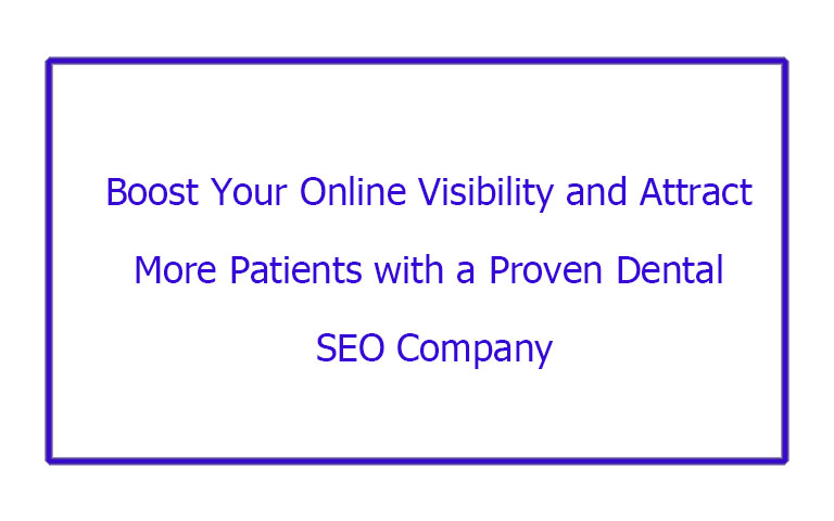 Boost Your Online Visibility and Attract More Patients with a Proven Dental SEO Company