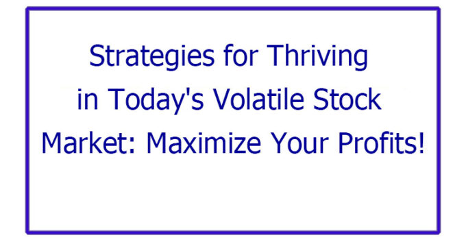 Strategies for Thriving in Today's Volatile Stock Market: Maximize Your Profits!